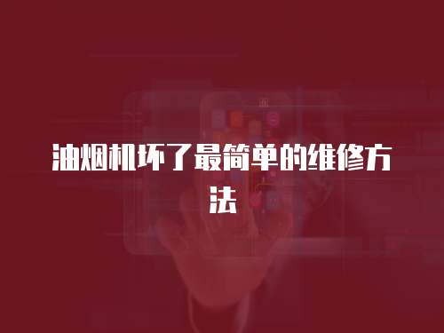 油煙機壞了最簡單的維修方法