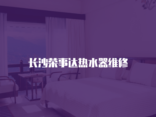 長沙榮事達熱水器維修