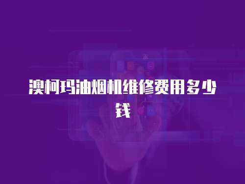 澳柯瑪油煙機(jī)維修費(fèi)用多少錢