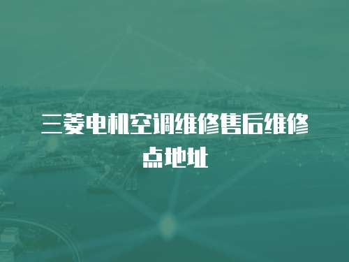 三菱電機空調維修售后維修點地址