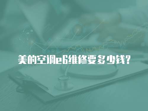 美的空調(diào)e6維修要多少錢？