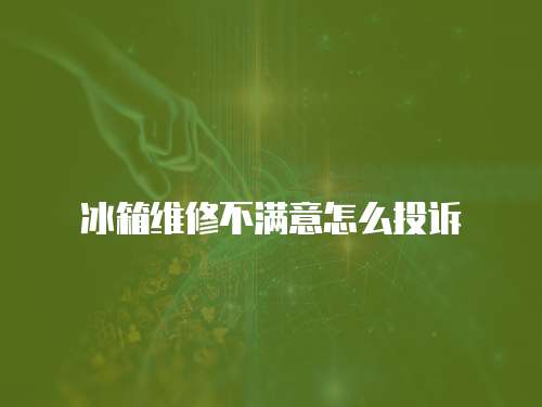 冰箱維修不滿意怎么投訴