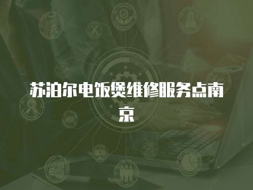 蘇泊爾電飯煲維修服務點南京