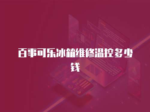 百事可樂冰箱維修溫控多少錢