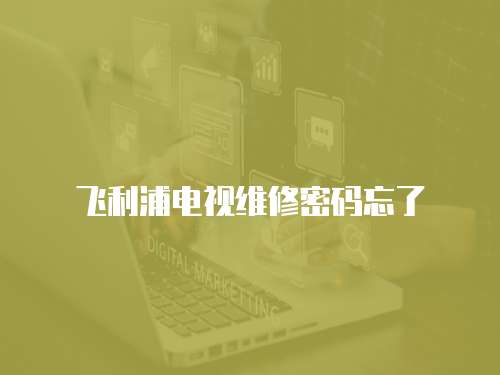 飛利浦電視維修密碼忘了