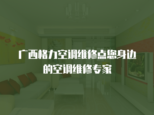 廣西格力空調(diào)維修點(diǎn)您身邊的空調(diào)維修專(zhuān)家