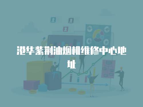 港華紫荊油煙機維修中心地址