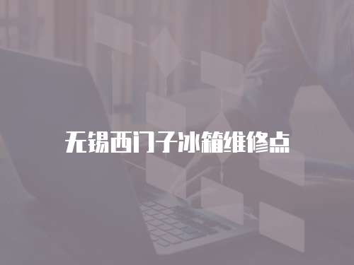 無錫西門子冰箱維修點