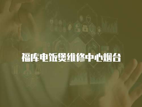福庫電飯煲維修中心煙臺