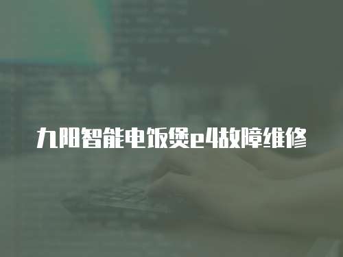 九陽智能電飯煲e4故障維修