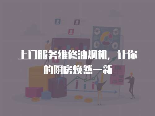 上門服務維修油煙機，讓你的廚房煥然一新
