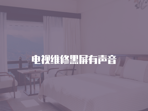 電視維修黑屏有聲音