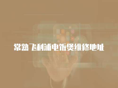 常熟飛利浦電飯煲維修地址