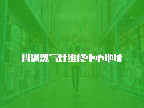 科恩燃氣灶維修中心地址
