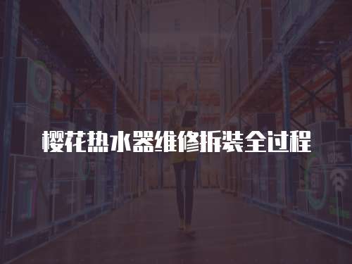 櫻花熱水器維修拆裝全過程