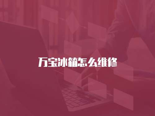 萬寶冰箱怎么維修