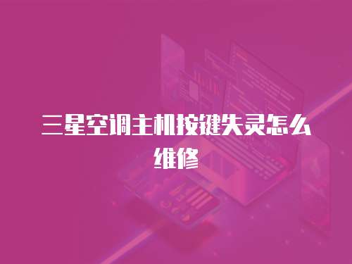 三星空調主機按鍵失靈怎么維修