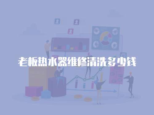 老板熱水器維修清洗多少錢