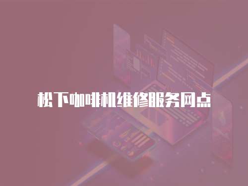 松下咖啡機維修服務網點