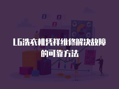 LG洗衣機憑祥維修解決故障的可靠方法