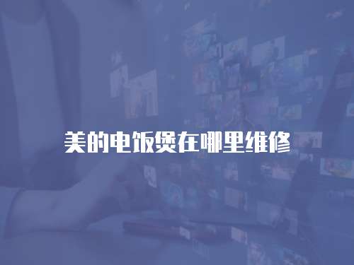 美的電飯煲在哪里維修