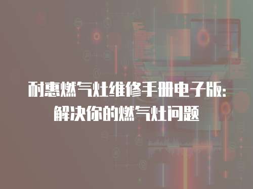 耐惠燃氣灶維修手冊電子版：解決你的燃氣灶問題