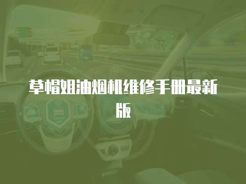 草帽姐油煙機(jī)維修手冊最新版