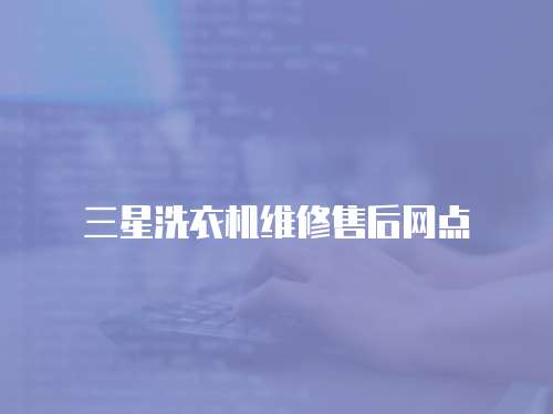 三星洗衣機(jī)維修售后網(wǎng)點(diǎn)