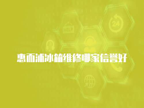 惠而浦冰箱維修哪家信譽好