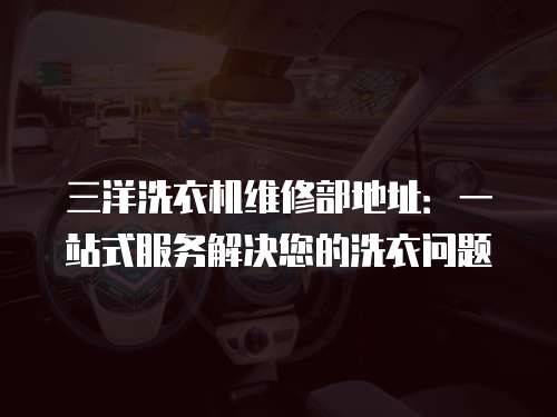 三洋洗衣機維修部地址：一站式服務解決您的洗衣問題
