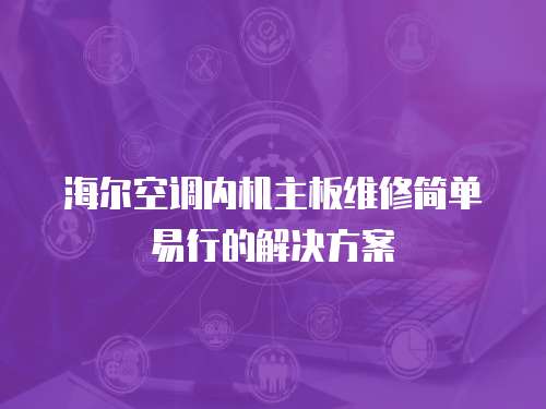 海爾空調內機主板維修簡單易行的解決方案