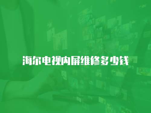 海爾電視內屏維修多少錢