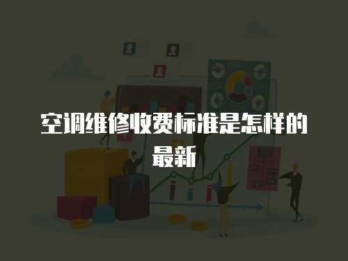 空調(diào)維修收費(fèi)標(biāo)準(zhǔn)是怎樣的最新