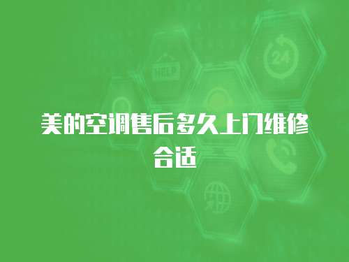 美的空調售后多久上門維修合適