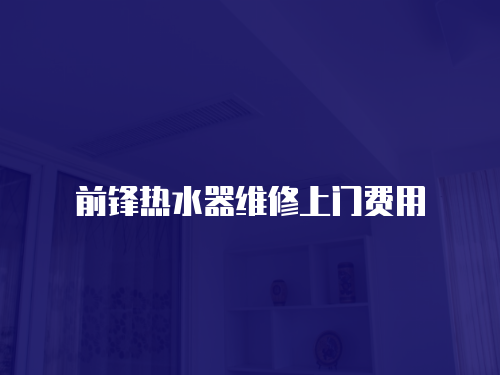 前鋒熱水器維修上門費用