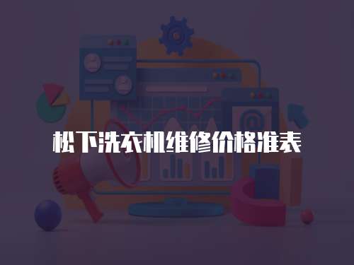 松下洗衣機維修價格準(zhǔn)表