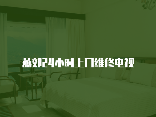 燕郊24小時上門維修電視