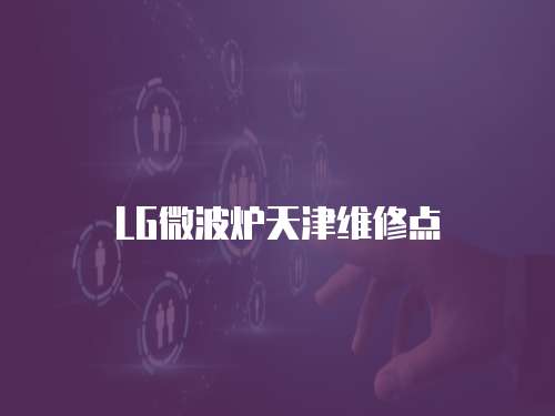 LG微波爐天津維修點
