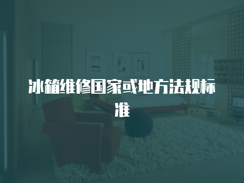 冰箱維修國家或地方法規標準