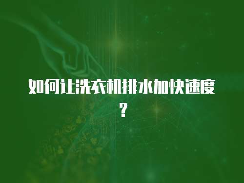 如何讓洗衣機排水加快速度？