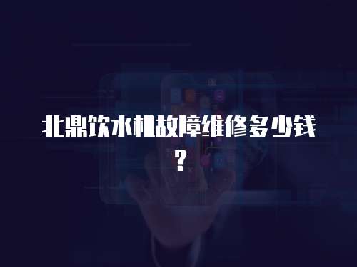 北鼎飲水機故障維修多少錢？