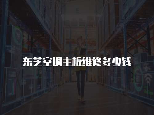 東芝空調主板維修多少錢