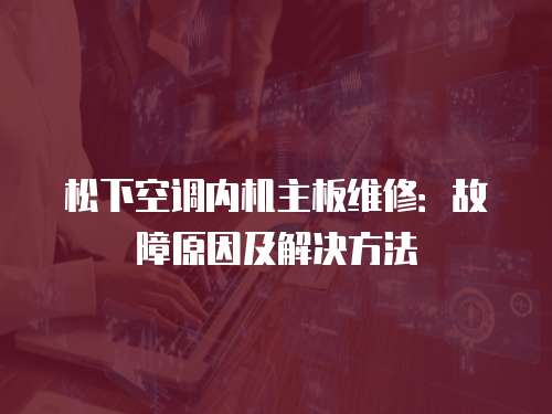 松下空調內機主板維修：故障原因及解決方法
