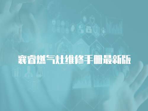 襄睿燃氣灶維修手冊最新版