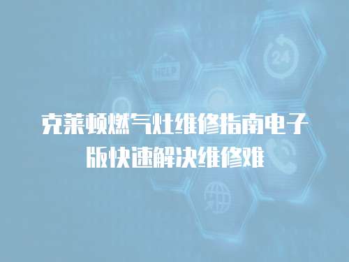 克萊頓燃氣灶維修指南電子版快速解決維修難