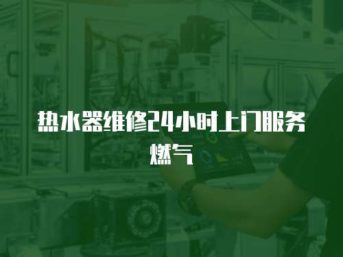 熱水器維修24小時上門服務燃氣