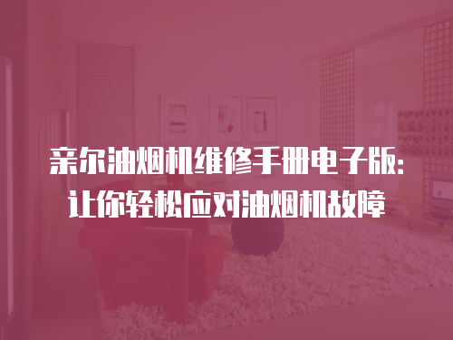 親爾油煙機維修手冊電子版：讓你輕松應對油煙機故障