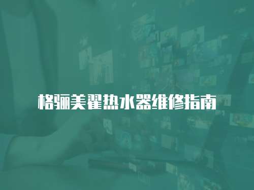格驪美翟熱水器維修指南