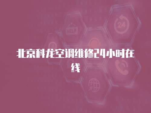 北京科龍空調(diào)維修24小時(shí)在線