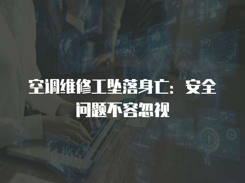 空調(diào)維修工墜落身亡：安全問題不容忽視